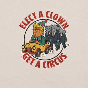 Elect a Clown, Get a Circus - Political Protest T-Shirt