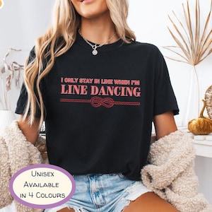 I Only Stay In Line When Im Line Dancing TShirt, Line Dancing Tee, Funny Country Dance Shirt, Funny Line Dancing Tee, Comfort Colors Shirt