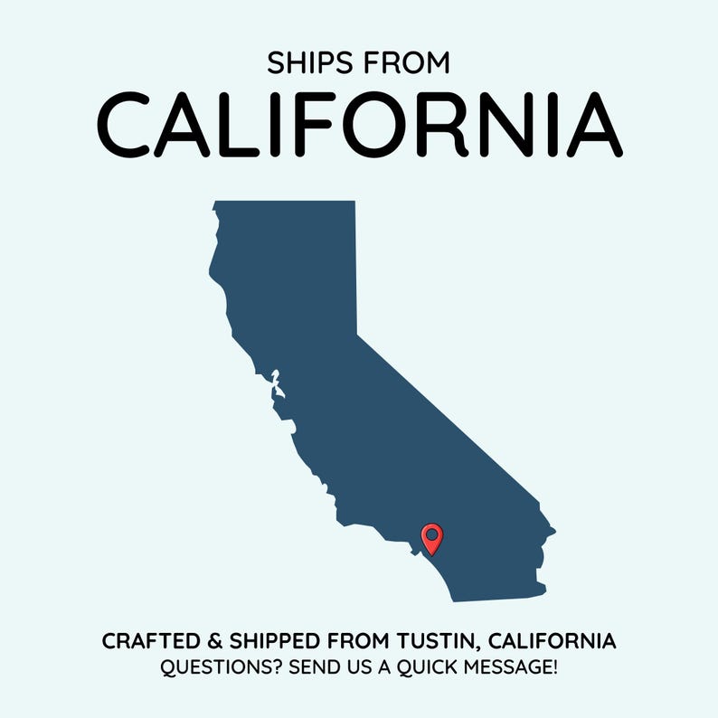 Peut inclure: Graphique repr&eacute;sentant le contour de la Californie en bleu fonc&eacute;, avec un marqueur de localisation rouge. Le texte "SHIPS FROM CALIFORNIA" est en haut. En dessous de la carte, le texte indique "CRAFTED & SHIPPED FROM TUSTIN, CALIFORNIA QUESTIONS? SEND US A QUICK MESSAGE!"