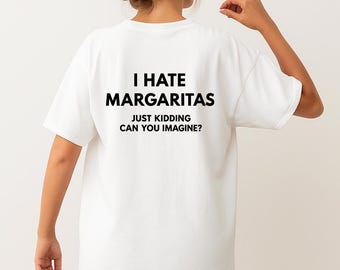 I Hate Margaritas Just Kidding Shirt, Funny Margarita Lover Shirt, Comfort Colors Meme Shirt, Sarcastic Graphic Shirt, Drinking Humor Shirt