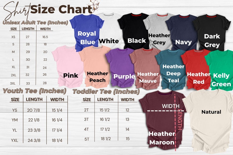 May include: Size chart for unisex adult, youth, and toddler t-shirts. The chart shows the size, length, and width in inches for each size. The chart also shows the different colors available for each size. The colors include: Royal Blue, White, Black, Heather Grey, Navy, Dark Grey, Pink, Heather Peach, Purple, Heather Mauve, Heather Deep Teal, Heather Red, Kelly Green, Heather Maroon, and Natural.
