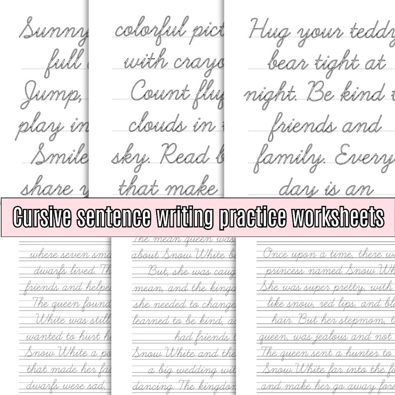 May include: Three cursive writing practice worksheets with lined paper. The first worksheet has the sentence "Sunny full Jump, play in Smile share that make". The second worksheet has the sentence "The mean queen was about Snow White & But, she was caug mean, and the kinga she needed to change learned to be kind, a had friends Snow White and the a big wedding wit dancing. The kingdon". The third worksheet has the sentence "Once upon a time, there we princess named Snow Wh She was super pretty, with like snow, red lips, and blo hair. But her stepmom t queen, was jealous and not The queen sent a hunter to Snow White far into the fo and make her go away fore".