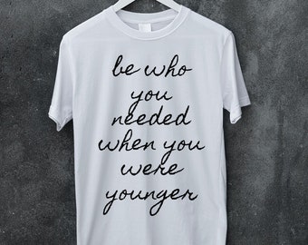 Be Who You needed When You Were Younger Unisex T-Shirt