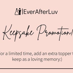 May include: A pink background with black text that reads "EverAfterLuv Keepsake Promotion!" and "For a limited time, add an extra topper to keep as a loving memory:)".