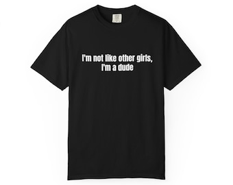 I'm Not Like Other Girls I'm a Dude T-Shirt | Funny Sarcastic Statement Tee