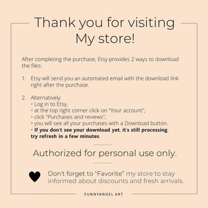 May include: A white background with black text explaining how to download digital files after purchase from Etsy. The text includes instructions for downloading files via email and through the Etsy account. The text also includes a reminder to favorite the shop for discounts and new arrivals. The text ends with the shop name "FUNNYANGEL ART".