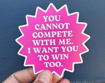 Female Empowerment Pink Sticker, ‘You Cannot Compete With Me. I Want You to Win Too.’ Quote, Uplifting Supportive Message, Gift for Her