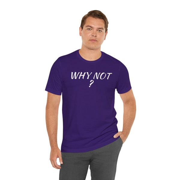 Why Not Tee, Is a justification needed behind every decision? Or some reason, No, explore and go for it. Like, Buy this shirt! Hmm, Why Not.
