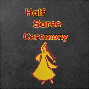 May include: A yellow and red graphic for a Half Saree Ceremony. The text is in red with a yellow outline. A yellow silhouette of a woman in a dress is dancing. The background is a dark gray, textured surface.