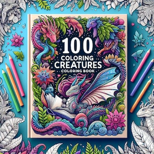 May include: A colorful book cover with the title "100 Coloring Creatures Coloring Book". The cover features a variety of fantastical creatures, including dragons, birds, and other mythical beings, all drawn in a detailed and intricate style.