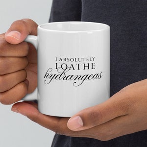 I absolutely loathe hydrangeas mug; Stylish, fun gift for music fans; Express yourself like a queen; Humorous cup for coffee and tea drinker