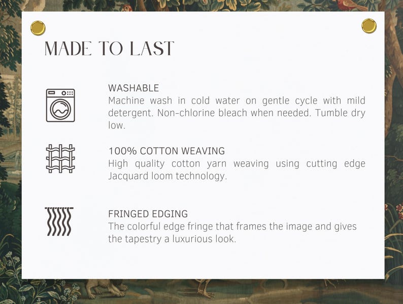 May include: A white card with the text "MADE TO LAST" and details about the product's features. The card includes icons and descriptions for washability, 100% cotton weaving, and fringed edging. The background features a tapestry design.