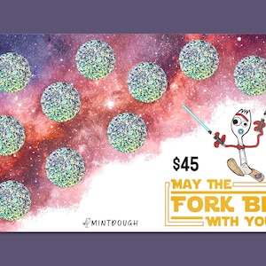 May include: A graphic featuring a galaxy background with ten glittery spheres. The image includes text that reads "Denominations: $2-$8" and "$45. May the Fork Be With You" with a cartoon fork character.