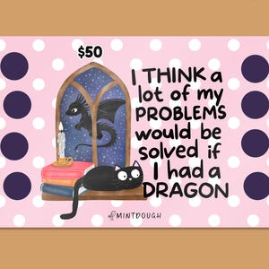 May include: A rectangular pink card with white polka dots featuring a black cat lying on a wooden ledge next to a stack of books, a candle, and a window with a black dragon. The text reads: I THINK a lot of my PROBLEMS would be solved if I had a DRAGON.