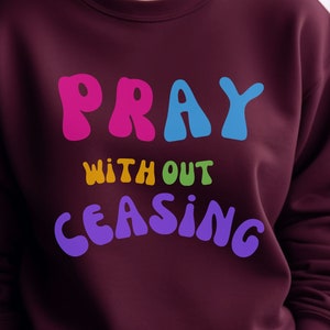 Pray Without Ceasing Sweatshirt | Christian Shirt | Bible Scripture Shirt | 1 Thessalonians 5:17 | Retro Groovy Font | Faith-based Gift