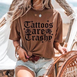 Comfort Colors Sarcastic Tattoos Are Trashy T-Shirt: Adult Humor