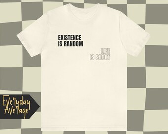Existence is Random Life is Short | Trying to survive with okay vibes | Aesthetic Shirt | Quotable Clothing | The Everyday Average