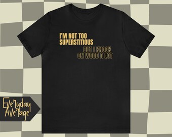 I'm Not Too Superstitious, But I Knock on Wood a Lot | Trying to survive okay vibes | Aesthetic | Quotable Clothing | The Everyday Average