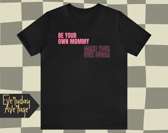 Be Your Own Mommy Make Your Own Sugar | Trying to survive with okay vibes | Aesthetic Shirt | Quotable Clothing | The Everyday Average