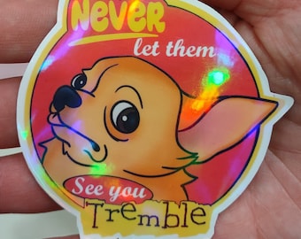 Brave Chihuahua Sticker, Never Let Them See You Tremble! Large Holographic Dog Puppy Decal, Sparkly Nerdy Sticky Gift