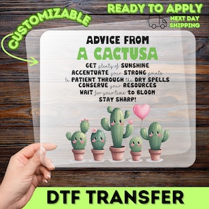 May include: A clear DTF transfer sheet featuring the text ADVICE FROM A CACTUS, followed by motivational phrases and a graphic of five green cartoon cacti in terracotta pots, with one cactus holding a pink heart-shaped balloon.