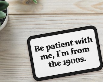Funny Embroidered Patch – Embroidered Patch- Be patient with me I'm from the 1900s - White
