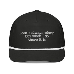 May include: Black baseball cap with white embroidered text: "I don't always whoop but when I do there it is." The cap has a white rope detail and a curved brim. A casual accessory.