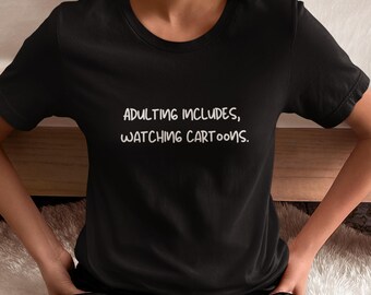 Funny Adulting T-Shirt: Adulting Includes Cartoons - Summer Fashion