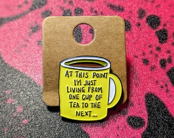 Living from one cup of tea to the next enamel pin