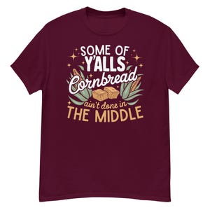 Some of Y ’all’s Cornbread Ain’t Done in the Middle, Funny Southern Tee | Quirky Food Humor Tee | Southern Saying Apparel
