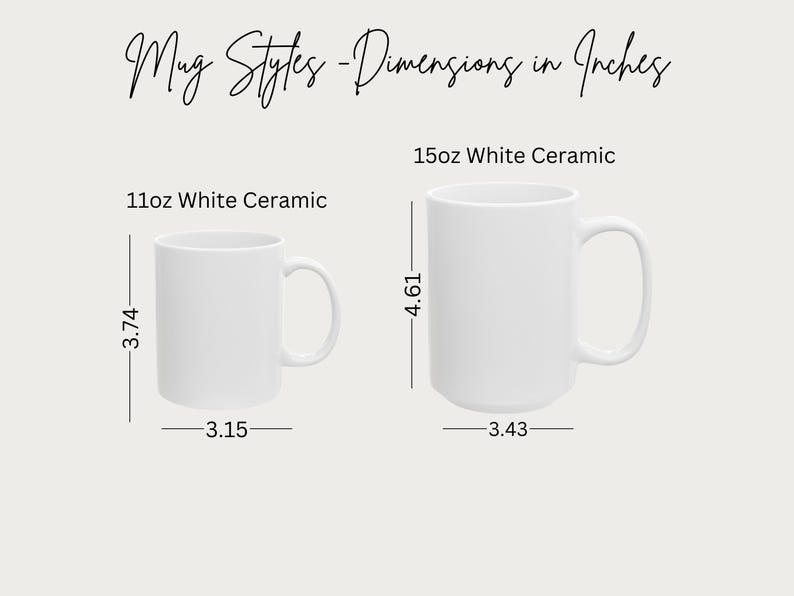 May include: Two white ceramic mugs with dimensions in inches are displayed. The 11oz mug is 3.74 inches tall and 3.15 inches wide. The 15oz mug is 4.61 inches tall and 3.43 inches wide. The text "Mug Styles - Dimensions in Inches" is at the top.