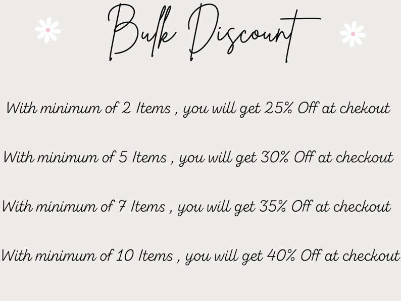 May include: A light-coloured graphic with black cursive text reading Bulk Discount, followed by four tiers of savings: 25% off for 2 items, 30% off for 5 items, 35% off for 7 items, and 40% off for 10 items, all applied at checkout with small flower icons.