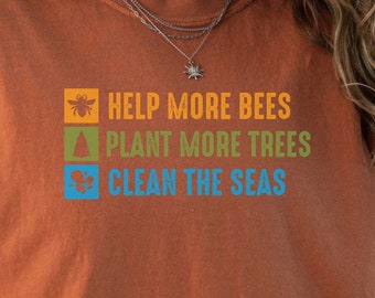 Help More Bees, Plant More Trees, Clean the Seas Earth Day T-shirt, Make everyday earth day shirt, ecology go green tee, reduce recycle tee