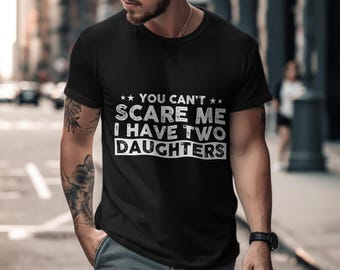 Funny Girl Dad T-Shirt, You Can't Scare Me, Father's Day Gift