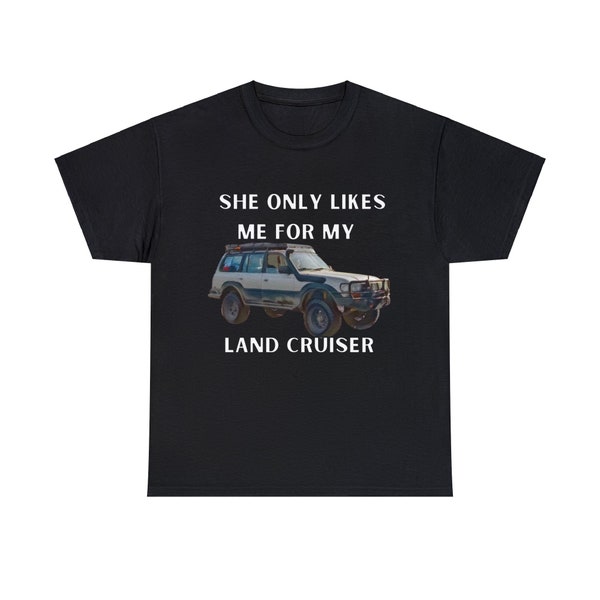 She Only Likes Me For My Land Cruiser 80 series Tee