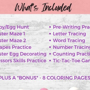 May include: A pink and purple graphic with the text "What's Included" and a list of activities for kids, including I Spy/Egg Hunt, Easter Maze 1, Easter Maze 2, Shapes Practice, Easter Egg Decorating, Scissors Skills Practice, Pre-Writing Practice, Letter Tracing, Word Tracing, Number Tracing, Counting Practice, Tic-Tac-Toe Game, and PLUS A *BONUS* - 8 COLORING PAGES!