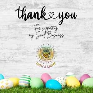 May include: Thank you for supporting my small business, Lion & Light. A colorful image with the text "thank you" and a heart symbol. The image also features a stylized lion logo with the text "Lion & Light". The image is decorated with colorful Easter eggs on a bed of green grass.
