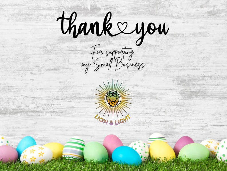 May include: Thank you for supporting my small business, Lion & Light. A colorful image with the text "thank you" and a heart symbol. The image also features a stylized lion logo with the text "Lion & Light". The image is decorated with colorful Easter eggs on a bed of green grass.