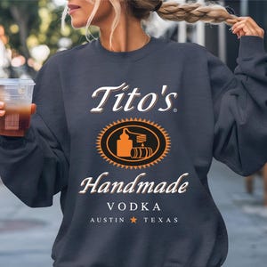 Tito&#39;s Handmade Vodka Sweatshirt, Tito&#39;s Vodka Sweatshirt, Austin Texas Label Sweatshirt, Vodka Alcohol Sweatshirt, Tito&#39;s Fan Gift, CRT378