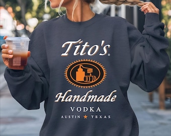 Tito&#39;s Handmade Vodka Sweatshirt, Tito&#39;s Vodka Sweatshirt, Austin Texas Label Sweatshirt, Vodka Alcohol Sweatshirt, Tito&#39;s Fan Gift, CRT378