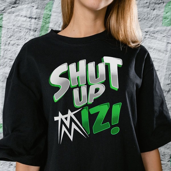 Shut Up Miz Shirt Sweater Unisex T-shirt Men Women's t-shirt