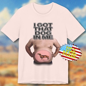 I got that dawg in me meme tshirt, funny shirt, novelty tee, got that dog in me, slogan shirt, gas station, cringe memes