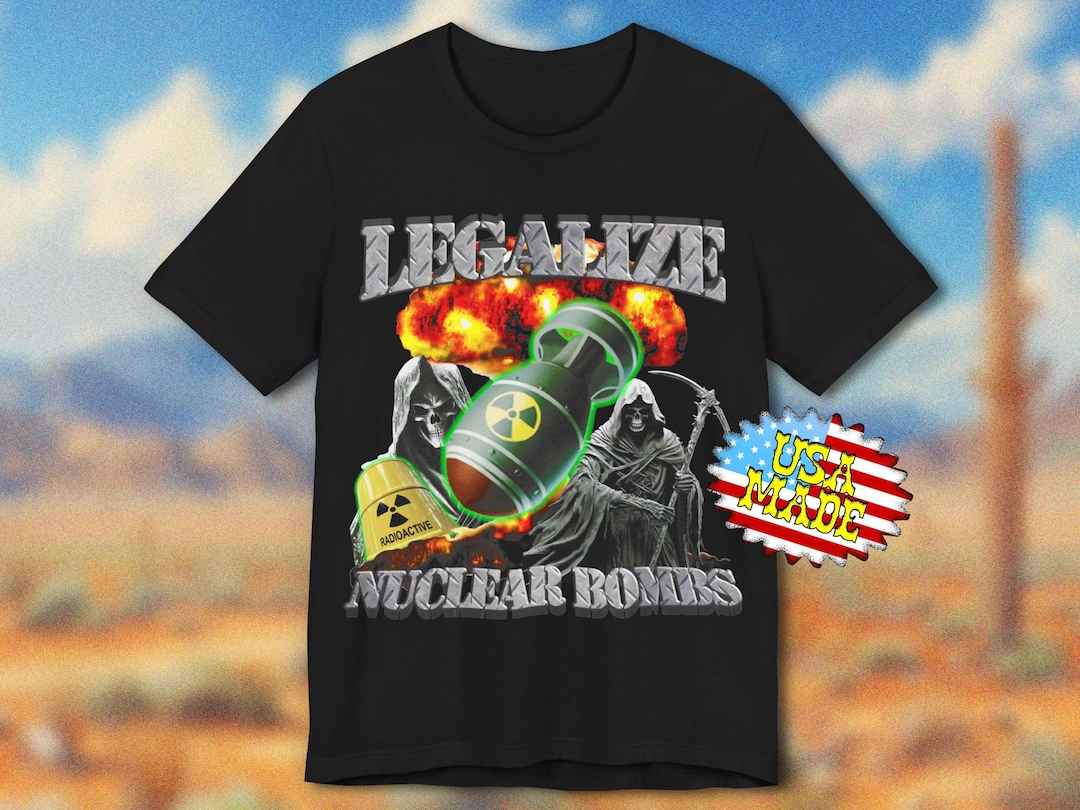 Legalize Nuclear Bombs T-shirt, Nuke Radio Shirt, Grim