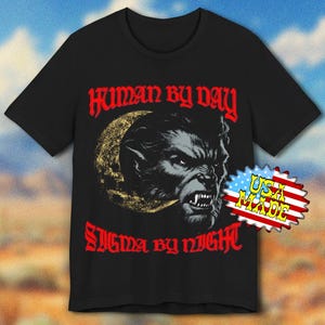 Human by Day Sigma by Night T-Shirt, Sigma Shirt, Funny Meme Shirt, Cringe Meme Shirt, Sigma shirt, Werewolf meme shirt