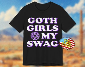 Goth Girls Love My Swag T-Shirt, Swag Shirt, 2010s era fashion, Goth T-Shirt, Meme SHirt, Novelty t-shirt, girls love my swag shirt