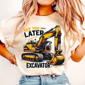 May include: A beige t-shirt with a yellow excavator graphic and the text "See You Later - Excavator".