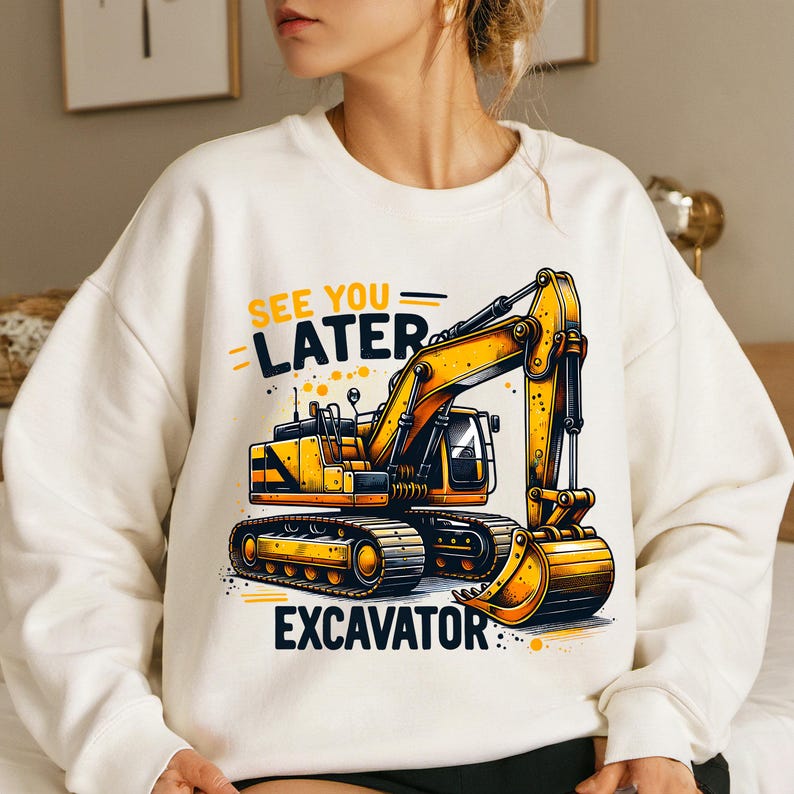 May include: White sweatshirt with a yellow excavator graphic and the text "See You Later Excavator".