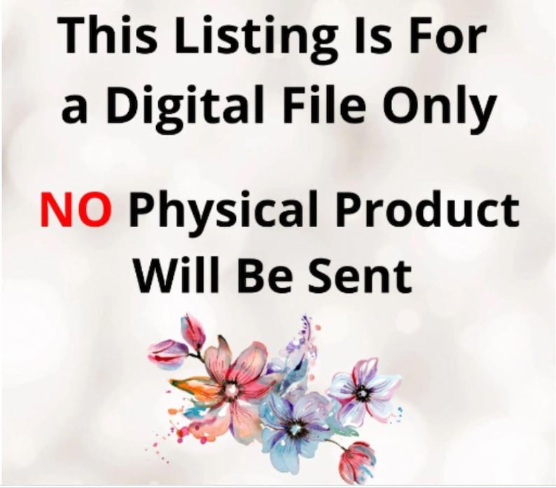 May include: Text overlay on a white background with a watercolor floral design. The text reads "This Listing Is For A Digital File Only. NO Physical Product Will Be Sent."