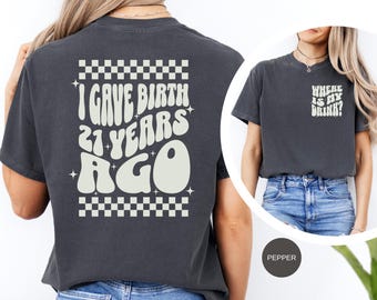 I Gave Birth 21 Years Ago Where Is My Drink Shirt Comfort Colors® shirt,21st Birthday for her,funny mom shirt,21st Birthday Party Mama Shirt