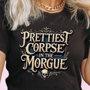Gothic Horror T-Shirt, Prettiest Corpse in the Morgue Tee, Spooky Goth Shirt, Dark Humor Creepy Tee, Emo Grunge Hoody, Zombie Gift for Her